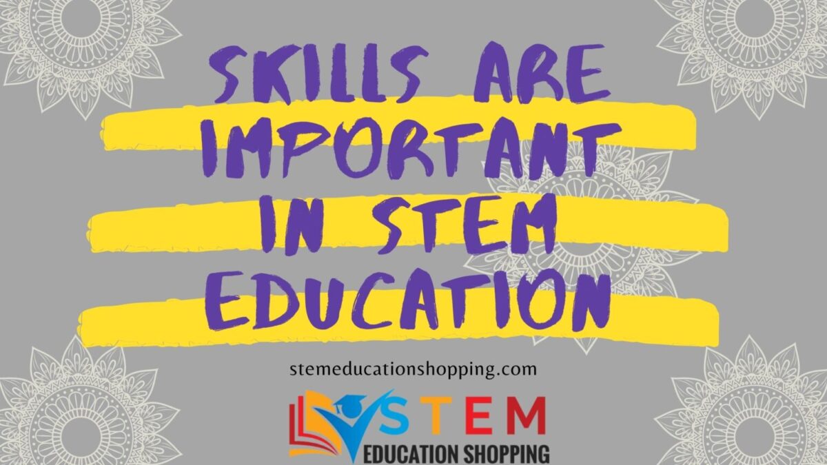 Why Skills are Important in STEM Education