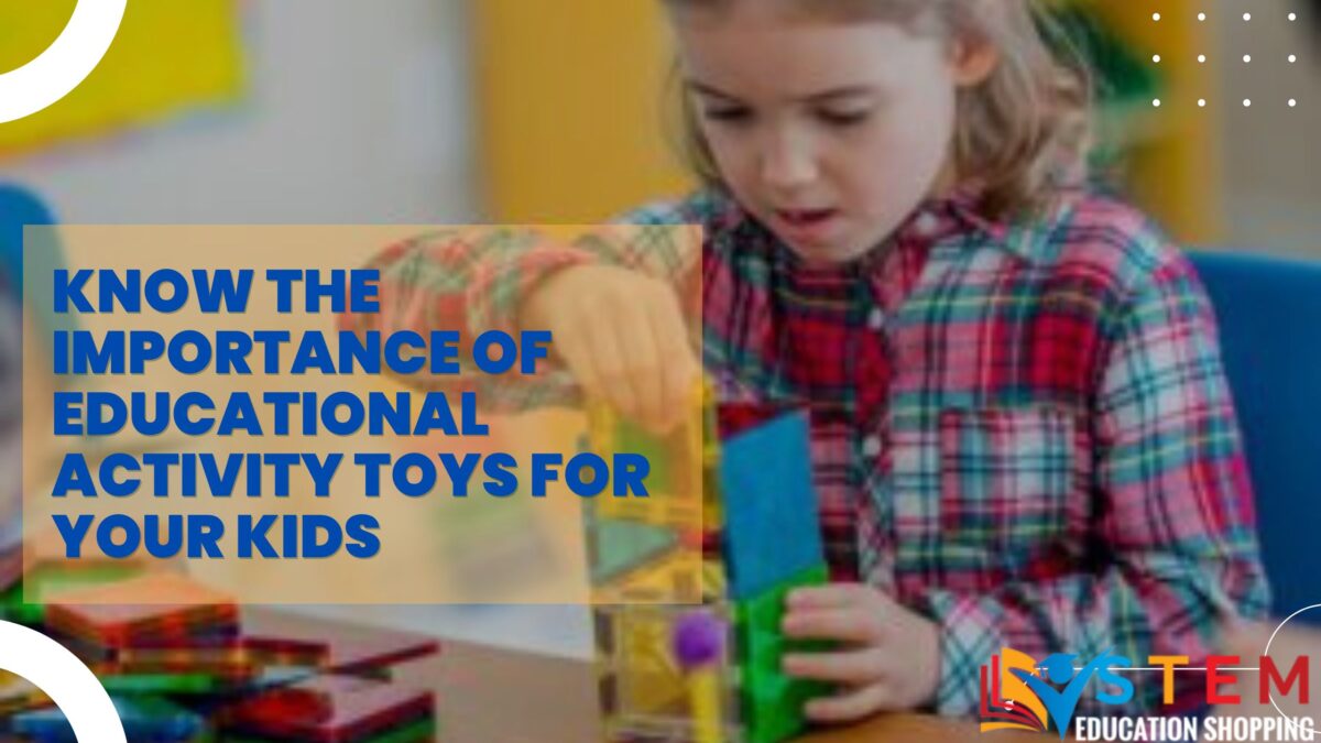 Know the Importance of Educational Activity Toys for Your Kids